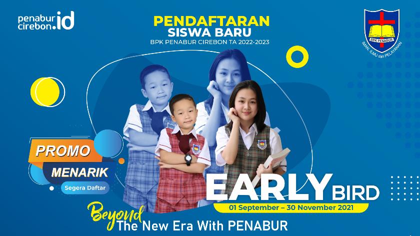 PENERIMAAN PESERTA DIDIK BARU (PPDB) TAHUN AJARAN 2022/2023 BPK PENABUR CIREBON RESMI DIBUKA DENGAN PROGRAM EARLY BIRD